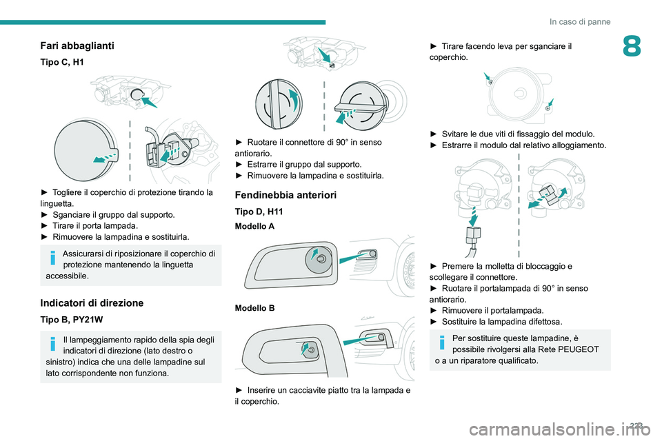 PEUGEOT PARTNER 2022 Manuale duso (in Italian) 223
In caso di panne
8Fari abbaglianti
Tipo C, H1
► Togliere il coperchio di protezione tirando la
linguetta.
►
Sganciare il gruppo dal supporto.
►
T
irare il porta lampada.
►
Rimuo PEUGEOT PARTNER 2022 Manuale duso (in Italian) 223
In caso di panne
8Fari abbaglianti
Tipo C, H1
► Togliere il coperchio di protezione tirando la
linguetta.
►
Sganciare il gruppo dal supporto.
►
T
irare il porta lampada.
►
Rimuo