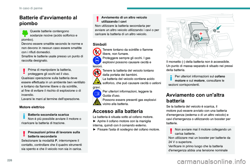 PEUGEOT PARTNER 2022 Manuale duso (in Italian) 226
In caso di panne
Batterie d'avviamento al
piombo
Queste batterie contengono
sostanze nocive (acido solforico e
piombo).
Devono essere smaltite secondo le norme e
non devono in nessun caso PEUGEOT PARTNER 2022 Manuale duso (in Italian) 226
In caso di panne
Batterie d'avviamento al
piombo
Queste batterie contengono
sostanze nocive (acido solforico e
piombo).
Devono essere smaltite secondo le norme e
non devono in nessun caso
