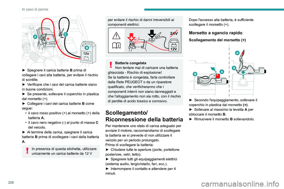 PEUGEOT PARTNER 2022 Manuale duso (in Italian) 228
In caso di panne
► Spegnere il carica batterie B prima di
collegare i cavi alla batteria, per evitare il rischio
di scintille.
►
V
erificare che i cavi del carica batterie siano
in bu PEUGEOT PARTNER 2022 Manuale duso (in Italian) 228
In caso di panne
► Spegnere il carica batterie B prima di
collegare i cavi alla batteria, per evitare il rischio
di scintille.
►
V
erificare che i cavi del carica batterie siano
in bu