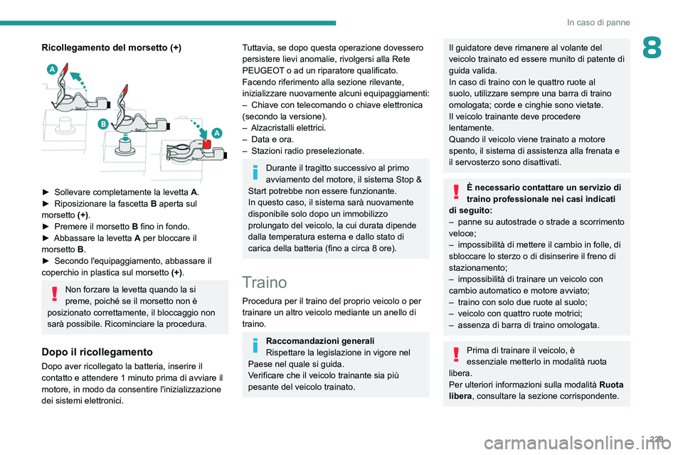 PEUGEOT PARTNER 2022 Manuale duso (in Italian) 229
In caso di panne
8Ricollegamento del morsetto (+)
► Sollevare completamente la levetta A .
► Riposizionare la fascetta B aperta sul
morsetto (+).
►
Premere il morsetto
B fino in PEUGEOT PARTNER 2022 Manuale duso (in Italian) 229
In caso di panne
8Ricollegamento del morsetto (+)
► Sollevare completamente la levetta A .
► Riposizionare la fascetta B aperta sul
morsetto (+).
►
Premere il morsetto
B fino in