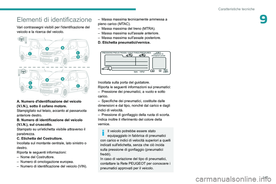 PEUGEOT PARTNER 2022 Manuale duso (in Italian) 247
Caratteristiche tecniche
9Elementi di identificazione
Vari contrassegni visibili per l'identificazione del
veicolo e la ricerca del veicolo.
A. Numero d'identificazione del veicolo
( PEUGEOT PARTNER 2022 Manuale duso (in Italian) 247
Caratteristiche tecniche
9Elementi di identificazione
Vari contrassegni visibili per l'identificazione del
veicolo e la ricerca del veicolo.
A. Numero d'identificazione del veicolo
(