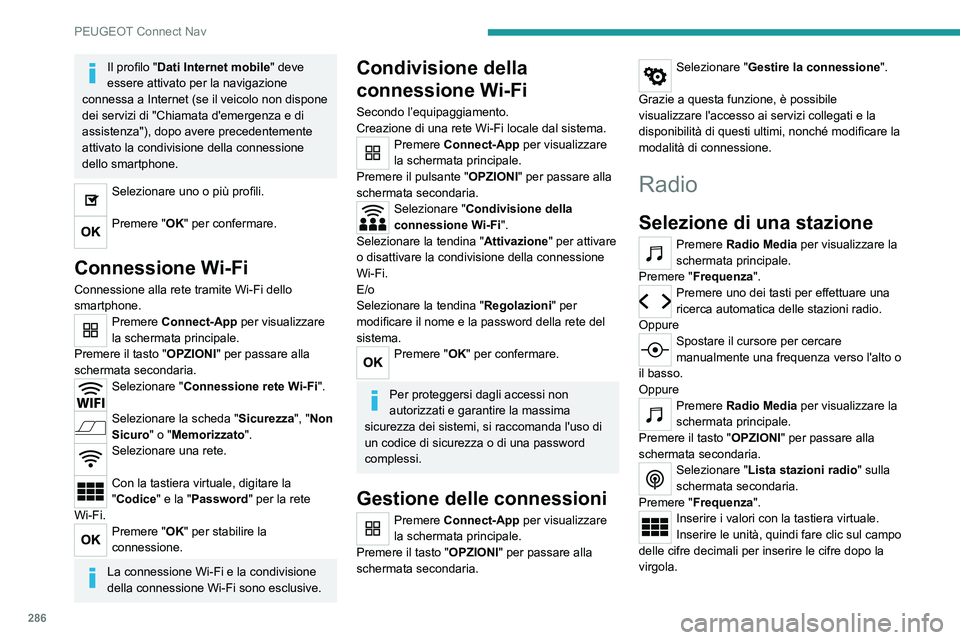 PEUGEOT PARTNER 2022 Manuale duso (in Italian) 286
PEUGEOT Connect Nav
Il profilo "Dati Internet mobile" deve
essere attivato per la navigazione
connessa a Internet (se il veicolo non dispone
dei servizi di "Chiamata d'emergenza PEUGEOT PARTNER 2022 Manuale duso (in Italian) 286
PEUGEOT Connect Nav
Il profilo "Dati Internet mobile" deve
essere attivato per la navigazione
connessa a Internet (se il veicolo non dispone
dei servizi di "Chiamata d'emergenza
