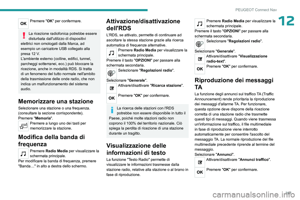 PEUGEOT PARTNER 2022 Manuale duso (in Italian) 287
PEUGEOT Connect Nav
12Premere "OK" per confermare.
La ricezione radiofonica potrebbe essere
disturbata dall'utilizzo di dispositivi
elettrici non omologati dalla Marca, ad
esempio PEUGEOT PARTNER 2022 Manuale duso (in Italian) 287
PEUGEOT Connect Nav
12Premere "OK" per confermare.
La ricezione radiofonica potrebbe essere
disturbata dall'utilizzo di dispositivi
elettrici non omologati dalla Marca, ad
esempio