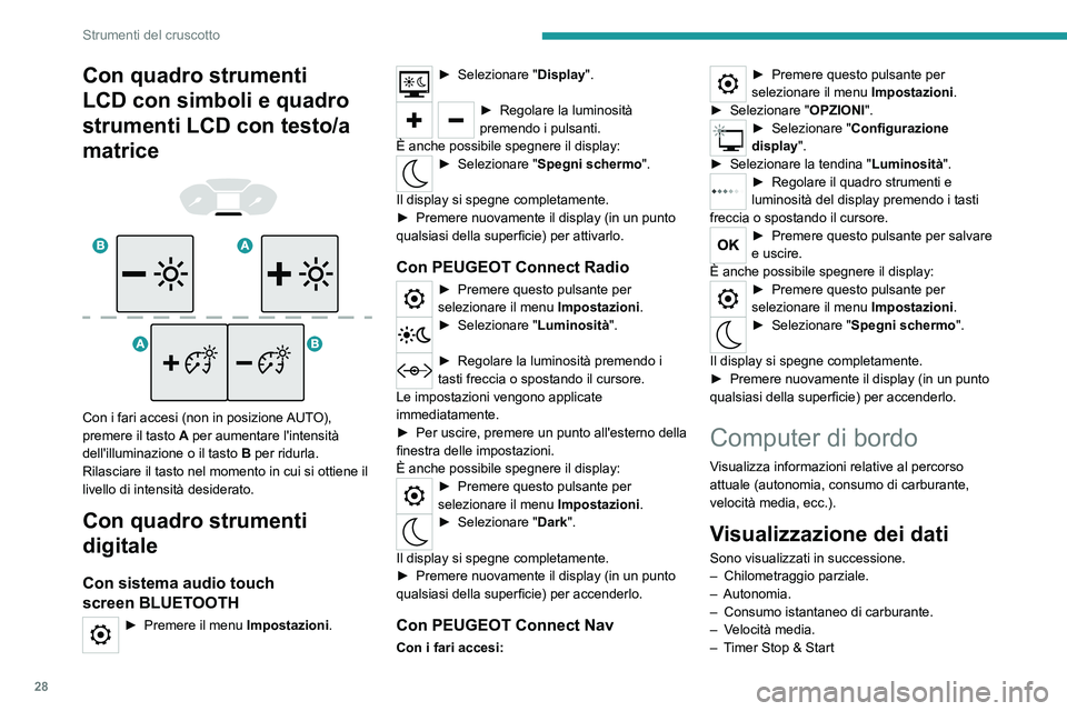 PEUGEOT PARTNER 2022 Manuale duso (in Italian) 28
Strumenti del cruscotto
Con quadro strumenti
LCD con simboli e quadro
strumenti LCD con testo/a
matrice
Con i fari accesi (non in posizione AUTO),
premere il tasto A per aumentare l' PEUGEOT PARTNER 2022 Manuale duso (in Italian) 28
Strumenti del cruscotto
Con quadro strumenti
LCD con simboli e quadro
strumenti LCD con testo/a
matrice
Con i fari accesi (non in posizione AUTO),
premere il tasto A per aumentare l'
