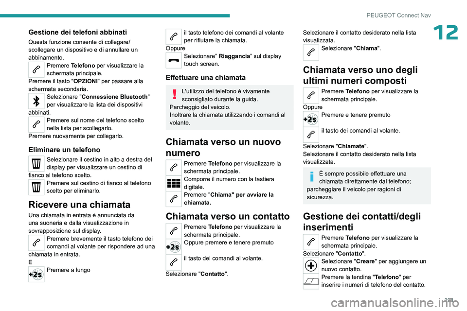 PEUGEOT PARTNER 2022 Manuale duso (in Italian) 291
PEUGEOT Connect Nav
12Gestione dei telefoni abbinati
Questa funzione consente di collegare/
scollegare un dispositivo e di annullare un
abbinamento.
Premere Telefono per visualizzare la
schermat PEUGEOT PARTNER 2022 Manuale duso (in Italian) 291
PEUGEOT Connect Nav
12Gestione dei telefoni abbinati
Questa funzione consente di collegare/
scollegare un dispositivo e di annullare un
abbinamento.
Premere Telefono per visualizzare la
schermat