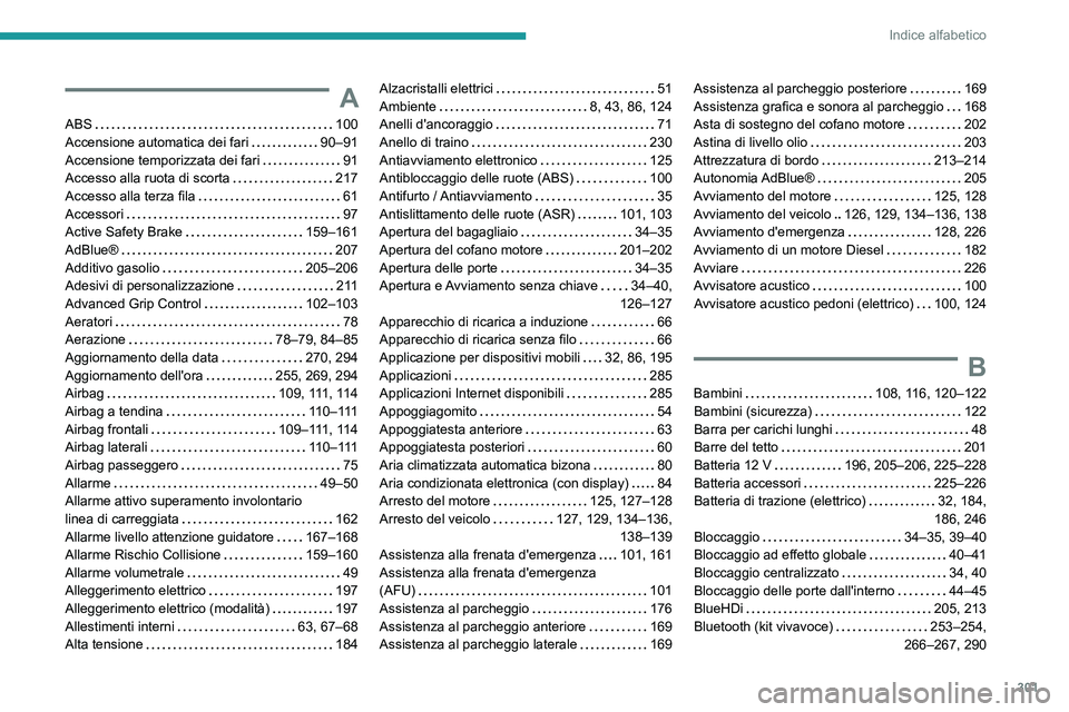 PEUGEOT PARTNER 2022  Manuale duso (in Italian) 301
Indice alfabetico
A
ABS    100
Accensione automatica dei fari     
90–91
Accensione temporizzata dei fari
    
91
Accesso alla ruota di scorta
    
217
Accesso alla terza fila
    
61
Accessori
