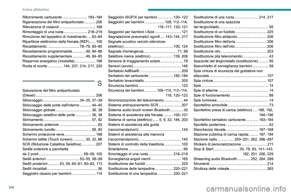 PEUGEOT PARTNER 2022  Manuale duso (in Italian) 306
Indice alfabetico
Rifornimento carburante     183–184
Rigenerazione del filtro antiparticolato     
206
Rilevazione di ostacoli
    
168
Rimontaggio di una ruota
    
218–219
Rimozione del tap