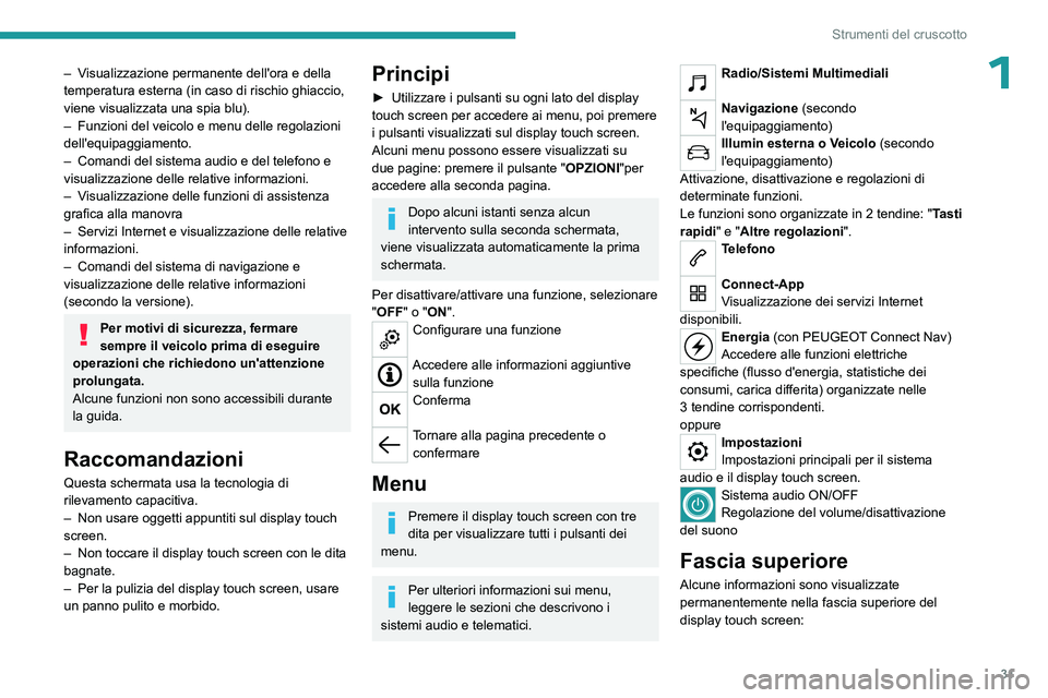 PEUGEOT PARTNER 2022  Manuale duso (in Italian) 31
Strumenti del cruscotto
1– Visualizzazione permanente dell'ora e della 
temperatura esterna (in caso di rischio  ghiaccio, 
viene visualizzata una spia blu).
–
 
Funzioni del veicolo e menu