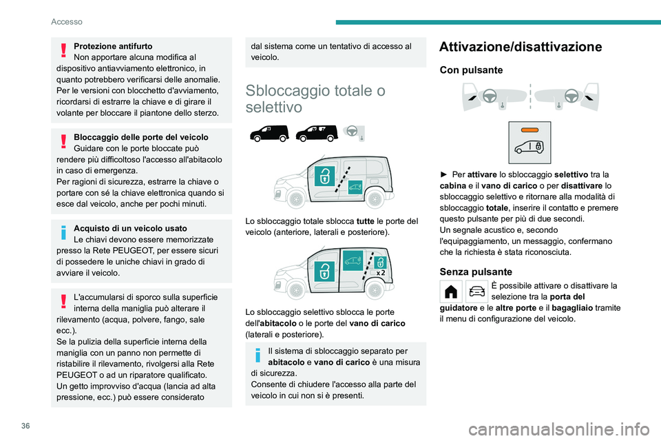 PEUGEOT PARTNER 2022  Manuale duso (in Italian) 36
Accesso
Protezione antifurto
Non apportare alcuna modifica al 
dispositivo antiavviamento elettronico, in 
quanto potrebbero verificarsi delle anomalie.
Per le versioni con blocchetto d'avviame