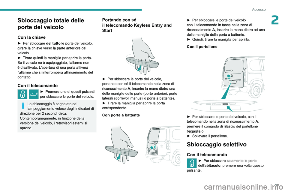 PEUGEOT PARTNER 2022  Manuale duso (in Italian) 37
Accesso
2Sbloccaggio totale delle 
porte del veicolo
Con la chiave
► Per sbloccare del tutto le porte del veicolo, 
girare la chiave verso la parte anteriore del 
veicolo.
►
 
T
 irare quindi l