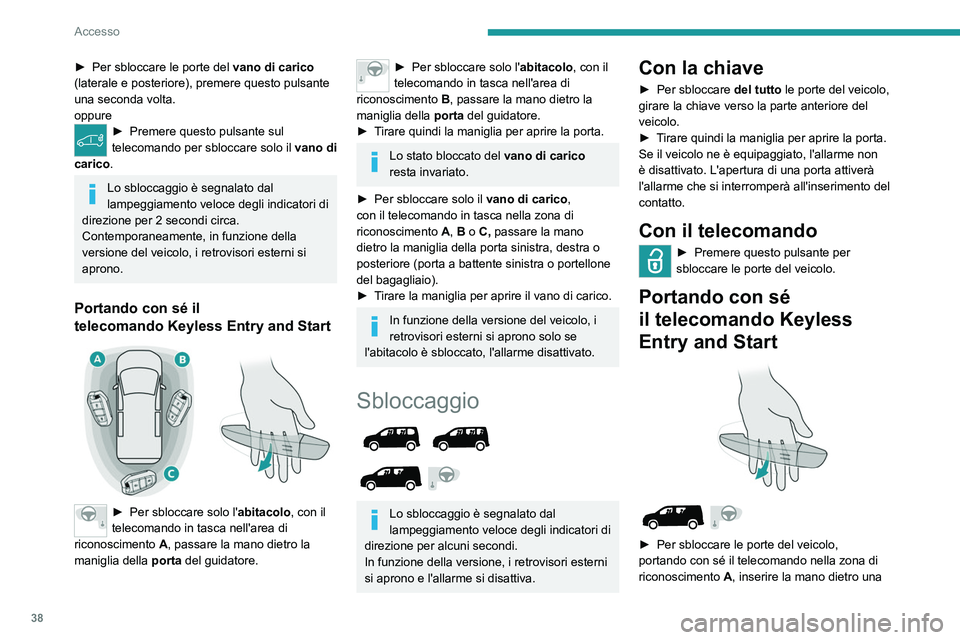 PEUGEOT PARTNER 2022  Manuale duso (in Italian) 38
Accesso
► Per sbloccare le porte del vano di carico  
(laterale e posteriore), premere questo pulsante 
una seconda volta.
oppure
► Premere questo pulsante sul 
telecomando per sbloccare solo i