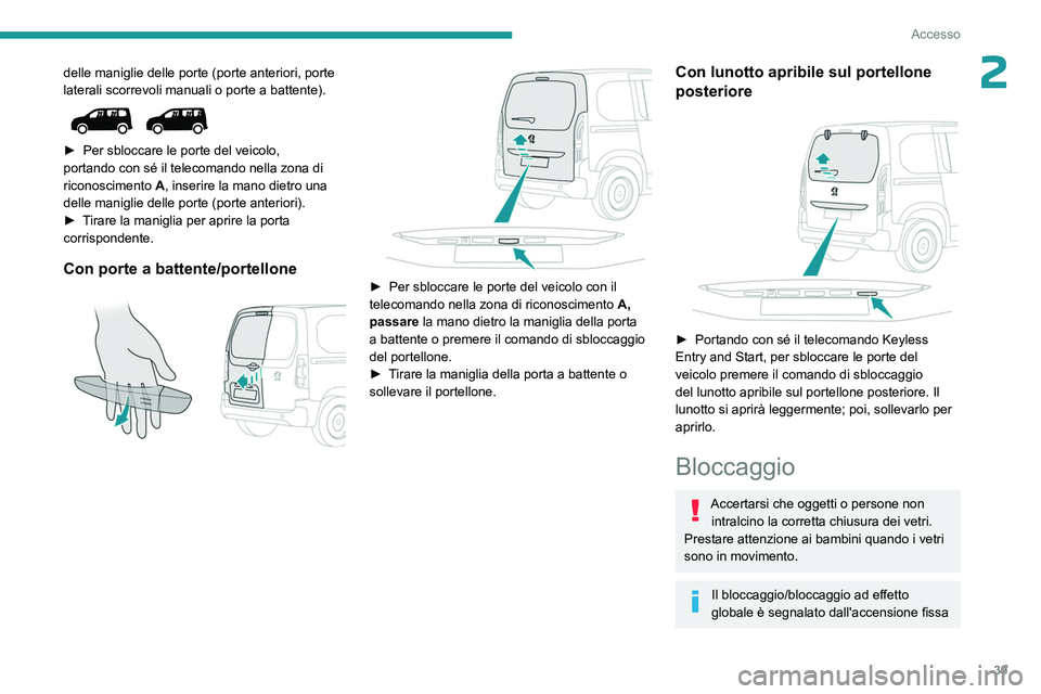 PEUGEOT PARTNER 2022 Manuale duso (in Italian) 39
Accesso
2delle maniglie delle porte (porte anteriori, porte
laterali scorrevoli manuali o porte a battente).
► Per sbloccare le porte del veicolo,
portando con sé il telecomando nella zona PEUGEOT PARTNER 2022 Manuale duso (in Italian) 39
Accesso
2delle maniglie delle porte (porte anteriori, porte
laterali scorrevoli manuali o porte a battente).
► Per sbloccare le porte del veicolo,
portando con sé il telecomando nella zona