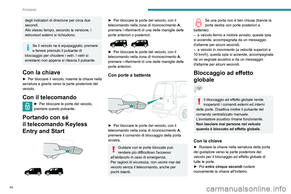PEUGEOT PARTNER 2022 Manuale duso (in Italian) 40
Accesso
degli indicatori di direzione per circa due
secondi.
Allo stesso tempo, secondo la versione, i
retrovisori esterni si richiudono.
Se il veicolo ne è equipaggiato, premere
e tenere premu PEUGEOT PARTNER 2022 Manuale duso (in Italian) 40
Accesso
degli indicatori di direzione per circa due
secondi.
Allo stesso tempo, secondo la versione, i
retrovisori esterni si richiudono.
Se il veicolo ne è equipaggiato, premere
e tenere premu