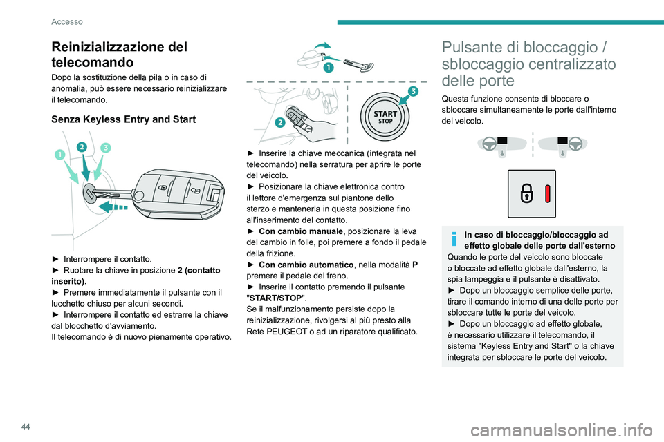 PEUGEOT PARTNER 2022 Manuale duso (in Italian) 44
Accesso
Reinizializzazione del
telecomando
Dopo la sostituzione della pila o in caso di
anomalia, può essere necessario reinizializzare
il telecomando.
Senza Keyless Entry and Start
► Inte PEUGEOT PARTNER 2022 Manuale duso (in Italian) 44
Accesso
Reinizializzazione del
telecomando
Dopo la sostituzione della pila o in caso di
anomalia, può essere necessario reinizializzare
il telecomando.
Senza Keyless Entry and Start
► Inte