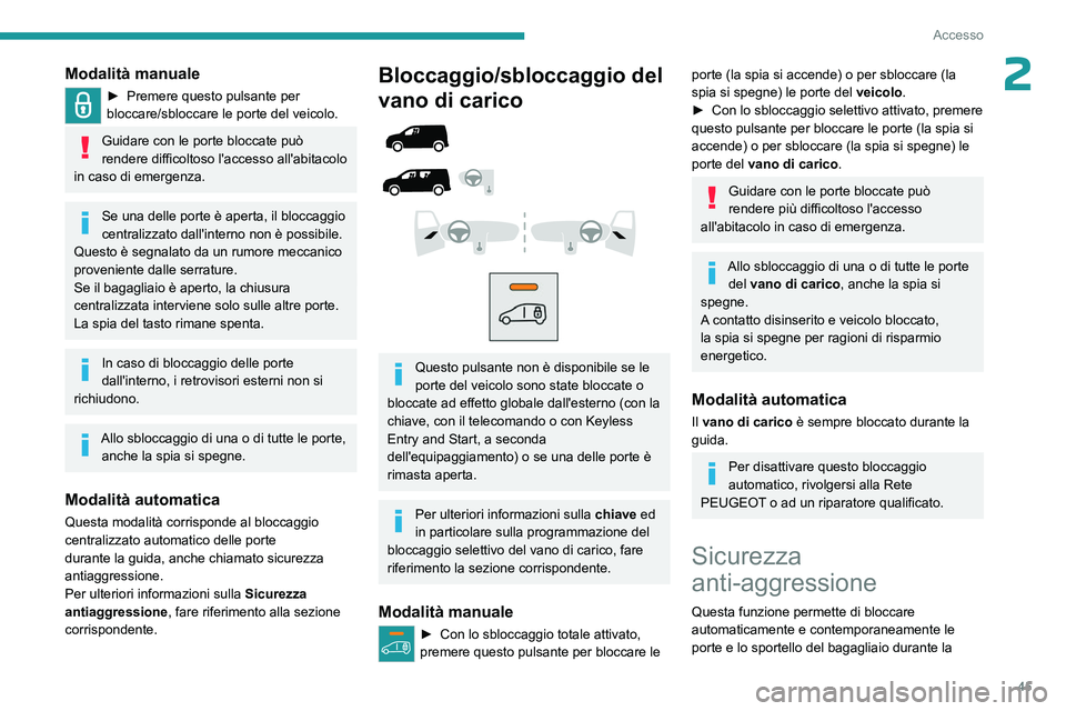 PEUGEOT PARTNER 2022 Manuale duso (in Italian) 45
Accesso
2Modalità manuale
► Premere questo pulsante per
bloccare/sbloccare le porte del veicolo.
Guidare con le porte bloccate può
rendere difficoltoso l'accesso all'abitacolo
in cas PEUGEOT PARTNER 2022 Manuale duso (in Italian) 45
Accesso
2Modalità manuale
► Premere questo pulsante per
bloccare/sbloccare le porte del veicolo.
Guidare con le porte bloccate può
rendere difficoltoso l'accesso all'abitacolo
in cas
