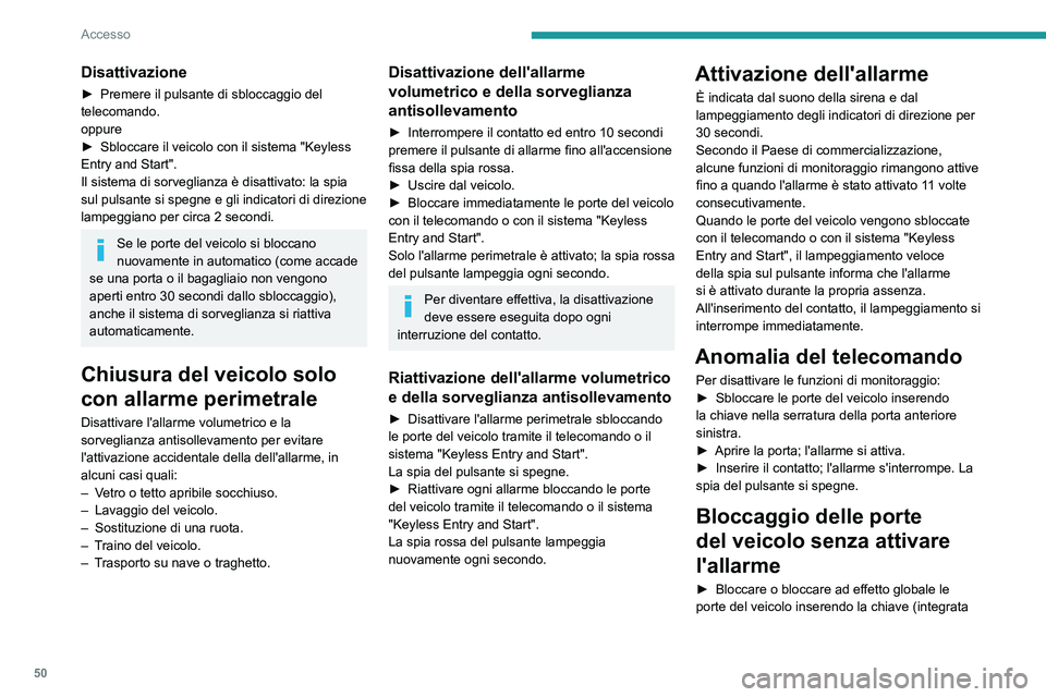 PEUGEOT PARTNER 2022  Manuale duso (in Italian) 50
Accesso
Disattivazione
► Premere il pulsante di sbloccaggio del 
telecomando.
oppure
►
 
Sbloccare il veicolo con il sistema "Keyless 
Entry and Start".
Il sistema di sorveglianza è di