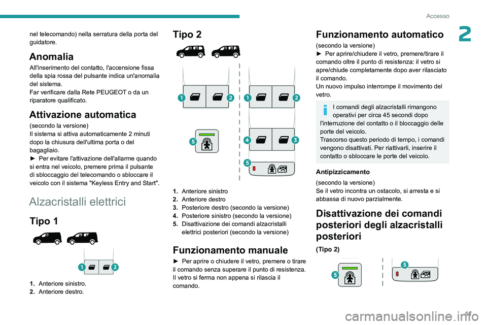 PEUGEOT PARTNER 2022  Manuale duso (in Italian) 51
Accesso
2nel telecomando) nella serratura della porta del 
guidatore.
Anomalia
All'inserimento del contatto, l'accensione fissa 
della spia rossa del pulsante indica un'anomalia 
del si