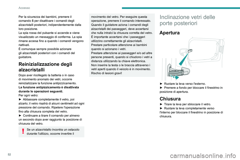 PEUGEOT PARTNER 2022  Manuale duso (in Italian) 52
Accesso
Per la sicurezza dei bambini, premere il 
comando 5 per disattivare i comandi degli 
alzacristalli posteriori, indipendentemente dalla 
loro posizione.
La spia rossa del pulsante si accende