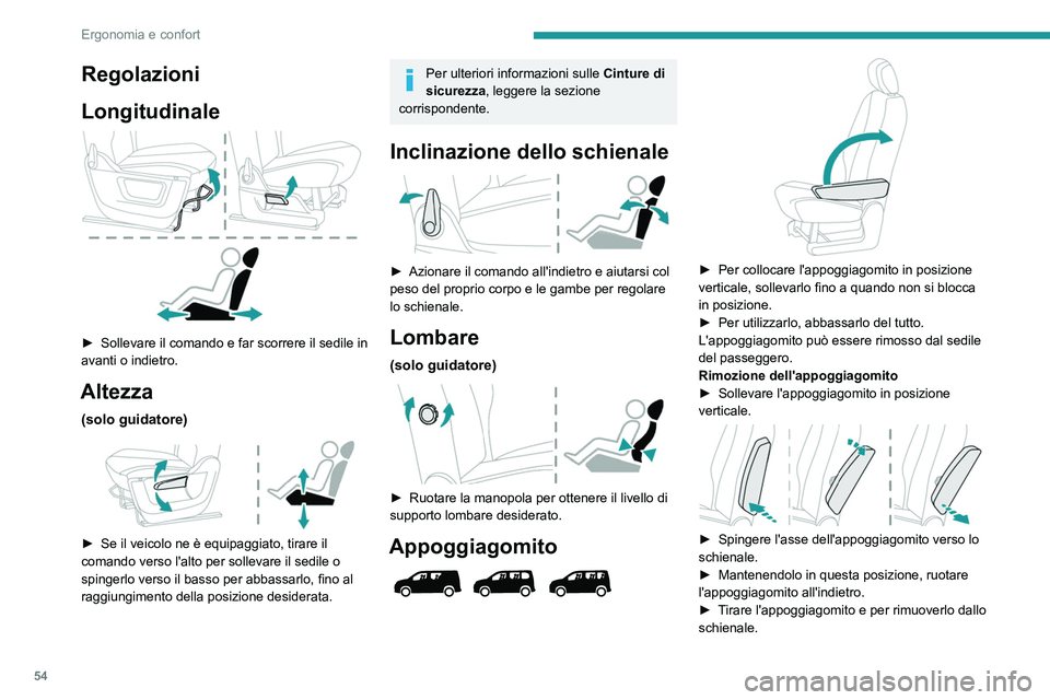 PEUGEOT PARTNER 2022  Manuale duso (in Italian) 54
Ergonomia e confort
Regolazioni
Longitudinale
 
 
► Sollevare il comando e far scorrere il sedile in 
avanti o indietro.
Altezza
(solo guidatore) 
 
► Se il veicolo ne è equipaggiato, tirare i