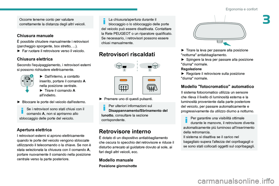 PEUGEOT PARTNER 2022  Manuale duso (in Italian) 57
Ergonomia e confort
3Occorre tenerne conto per valutare 
correttamente la distanza degli altri veicoli.
Chiusura manuale
È possibile chiudere manualmente i retrovisori 
(parcheggio sporgente, box 