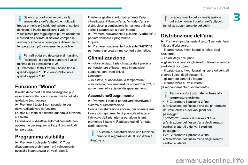 PEUGEOT PARTNER 2022 Manuale duso (in Italian) 81
Ergonomia e confort
3Salendo a bordo del veicolo, se la
temperatura dell'abitacolo è molto più
fredda o molto più calda del valore di confort
richiesto, è inutile modificare il valore
v PEUGEOT PARTNER 2022 Manuale duso (in Italian) 81
Ergonomia e confort
3Salendo a bordo del veicolo, se la
temperatura dell'abitacolo è molto più
fredda o molto più calda del valore di confort
richiesto, è inutile modificare il valore
v