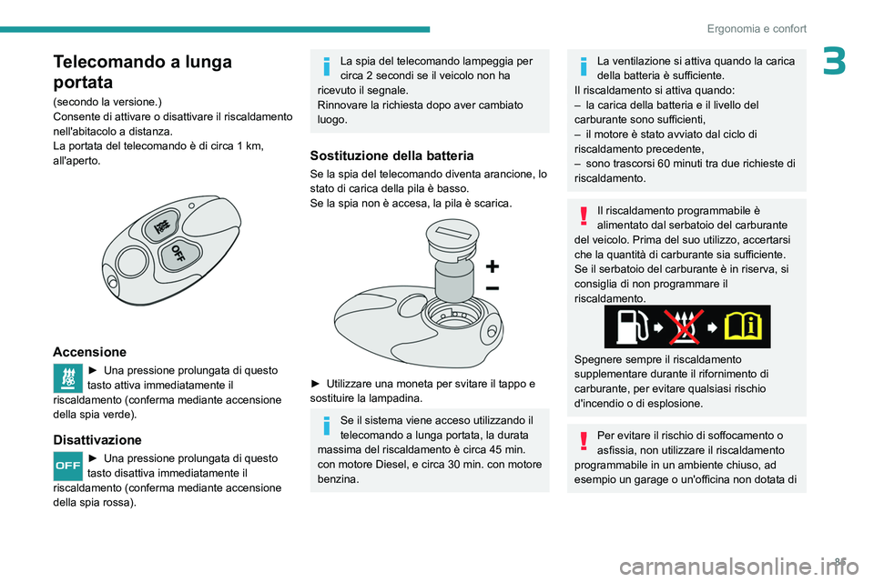 PEUGEOT PARTNER 2022 Manuale duso (in Italian) 85
Ergonomia e confort
3Telecomando a lunga
portata
(secondo la versione.)
Consente di attivare o disattivare il riscaldamento
nell'abitacolo a distanza.
La portata del telecomando è di circa 1 PEUGEOT PARTNER 2022 Manuale duso (in Italian) 85
Ergonomia e confort
3Telecomando a lunga
portata
(secondo la versione.)
Consente di attivare o disattivare il riscaldamento
nell'abitacolo a distanza.
La portata del telecomando è di circa 1