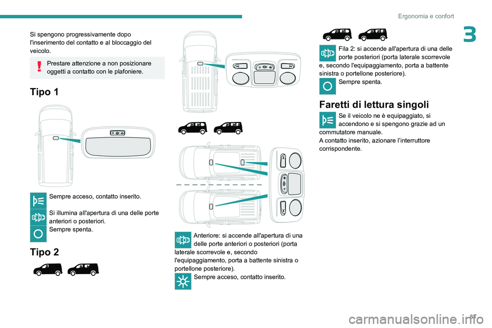 PEUGEOT PARTNER 2022 Manuale duso (in Italian) 87
Ergonomia e confort
3Si spengono progressivamente dopo
l'inserimento del contatto e al bloccaggio del
veicolo.
Prestare attenzione a non posizionare
oggetti a contatto con le plafoniere.
Tip PEUGEOT PARTNER 2022 Manuale duso (in Italian) 87
Ergonomia e confort
3Si spengono progressivamente dopo
l'inserimento del contatto e al bloccaggio del
veicolo.
Prestare attenzione a non posizionare
oggetti a contatto con le plafoniere.
Tip