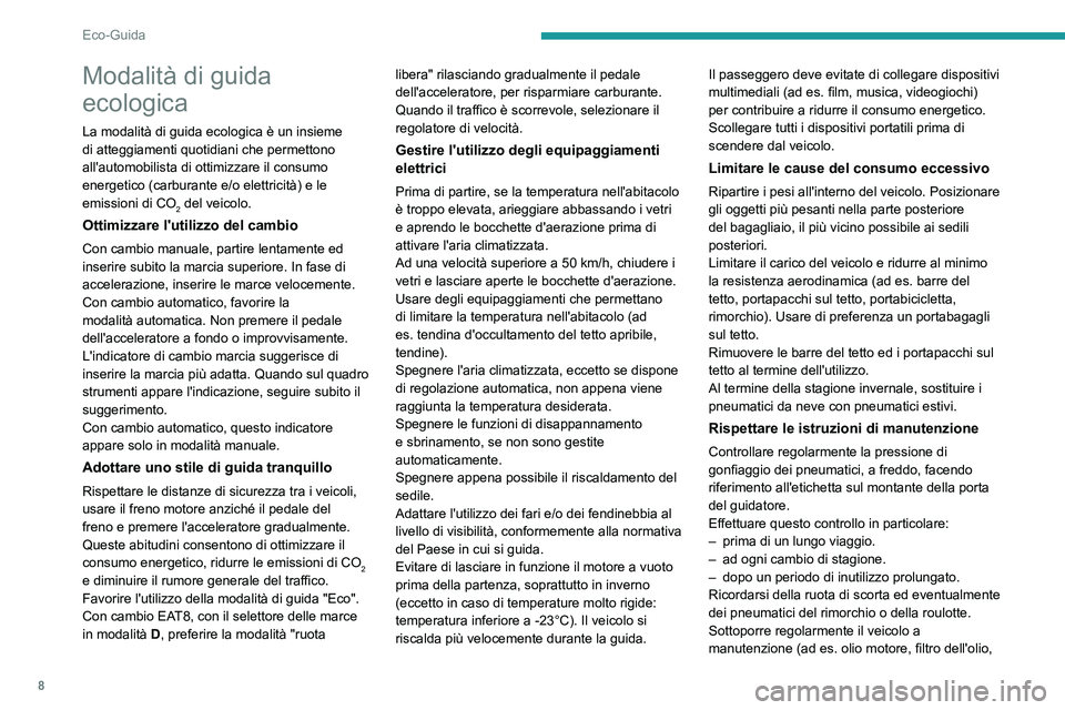 PEUGEOT PARTNER 2022 Manuale duso (in Italian) 8
Eco-Guida
Modalità di guida
ecologica
La modalità di guida ecologica è un insieme
di atteggiamenti quotidiani che permettono
all'automobilista di ottimizzare il consumo
energetico (carbur PEUGEOT PARTNER 2022 Manuale duso (in Italian) 8
Eco-Guida
Modalità di guida
ecologica
La modalità di guida ecologica è un insieme
di atteggiamenti quotidiani che permettono
all'automobilista di ottimizzare il consumo
energetico (carbur