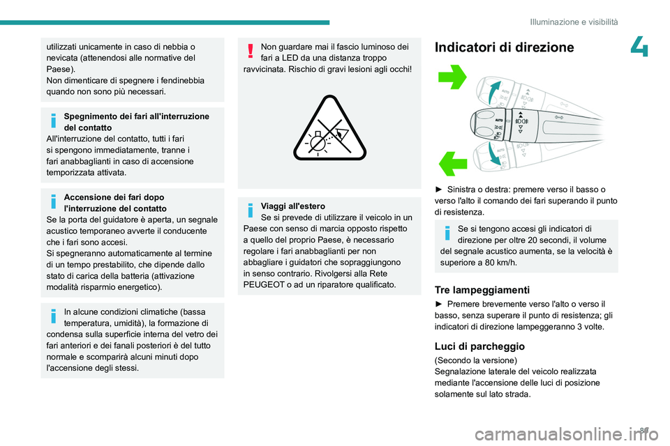 PEUGEOT PARTNER 2022 Manuale duso (in Italian) 89
Illuminazione e visibilità
4utilizzati unicamente in caso di nebbia o
nevicata (attenendosi alle normative del
Paese).
Non dimenticare di spegnere i fendinebbia
quando non sono più necessari.
PEUGEOT PARTNER 2022 Manuale duso (in Italian) 89
Illuminazione e visibilità
4utilizzati unicamente in caso di nebbia o
nevicata (attenendosi alle normative del
Paese).
Non dimenticare di spegnere i fendinebbia
quando non sono più necessari.