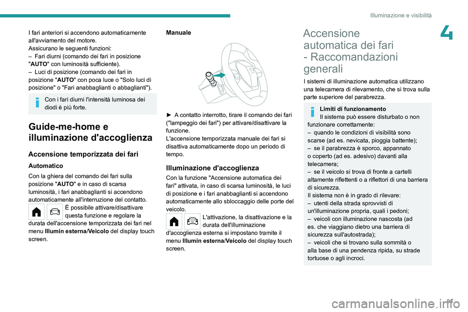 PEUGEOT PARTNER 2022 Manuale duso (in Italian) 91
Illuminazione e visibilità
4I fari anteriori si accendono automaticamente
all'avviamento del motore.
Assicurano le seguenti funzioni:
–
Fari diurni (comando dei fari in posizione
"
A PEUGEOT PARTNER 2022 Manuale duso (in Italian) 91
Illuminazione e visibilità
4I fari anteriori si accendono automaticamente
all'avviamento del motore.
Assicurano le seguenti funzioni:
–
Fari diurni (comando dei fari in posizione
"
A