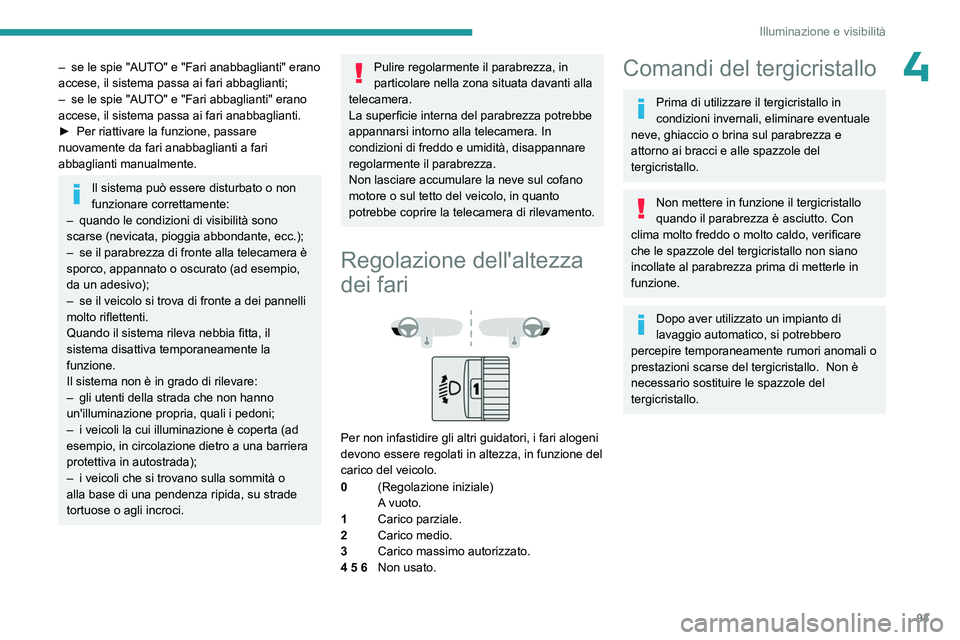 PEUGEOT PARTNER 2022 Manuale duso (in Italian) 93
Illuminazione e visibilità
4– se le spie "AUTO" e "Fari anabbaglianti" erano
accese, il sistema passa ai fari abbaglianti;
–
se le spie "AUT
O" e "Fari abbaglia PEUGEOT PARTNER 2022 Manuale duso (in Italian) 93
Illuminazione e visibilità
4– se le spie "AUTO" e "Fari anabbaglianti" erano
accese, il sistema passa ai fari abbaglianti;
–
se le spie "AUT
O" e "Fari abbaglia