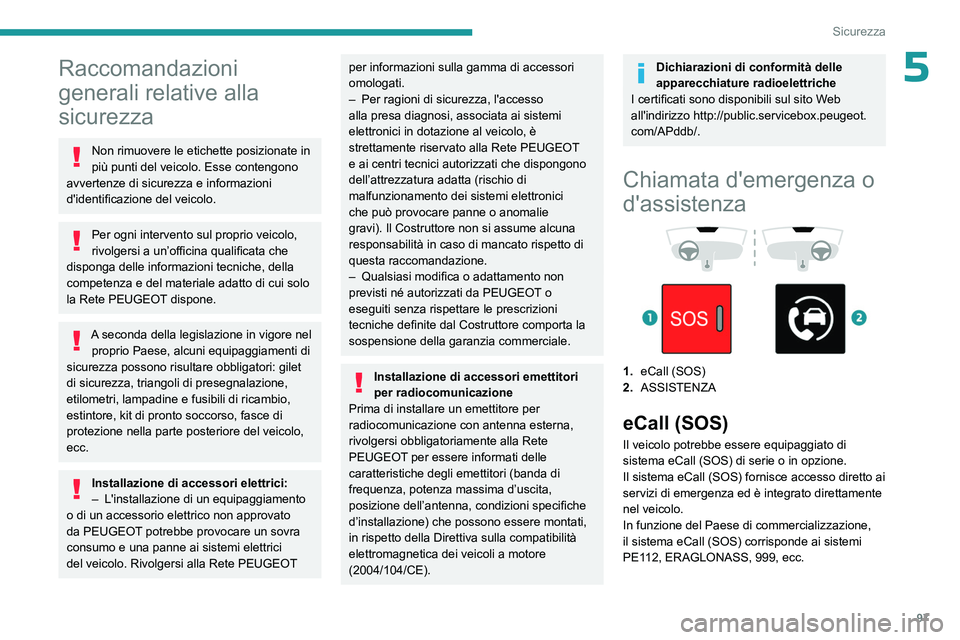 PEUGEOT PARTNER 2022 Manuale duso (in Italian) 97
Sicurezza
5Raccomandazioni
generali relative alla
sicurezza
Non rimuovere le etichette posizionate in
più punti del veicolo. Esse contengono
avvertenze di sicurezza e informazioni
d'ident PEUGEOT PARTNER 2022 Manuale duso (in Italian) 97
Sicurezza
5Raccomandazioni
generali relative alla
sicurezza
Non rimuovere le etichette posizionate in
più punti del veicolo. Esse contengono
avvertenze di sicurezza e informazioni
d'ident