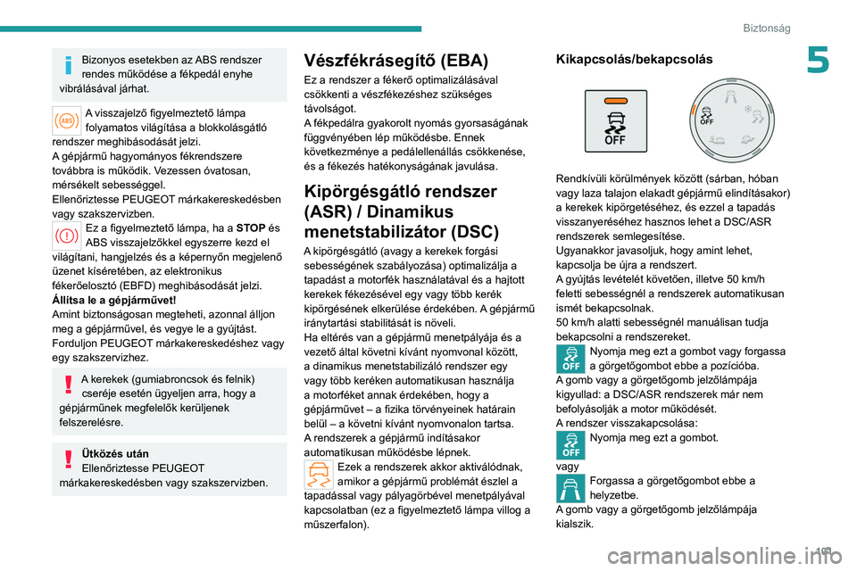 PEUGEOT PARTNER 2022 Kezelési útmutató (in Hungarian) 101
Biztonság
5Bizonyos esetekben az ABS rendszer
rendes működése a fékpedál enyhe
vibrálásával járhat.
A visszajelző figyelmeztető lámpa folyamatos világítása a blokkolásgátló
PEUGEOT PARTNER 2022 Kezelési útmutató (in Hungarian) 101
Biztonság
5Bizonyos esetekben az ABS rendszer
rendes működése a fékpedál enyhe
vibrálásával járhat.
A visszajelző figyelmeztető lámpa folyamatos világítása a blokkolásgátló