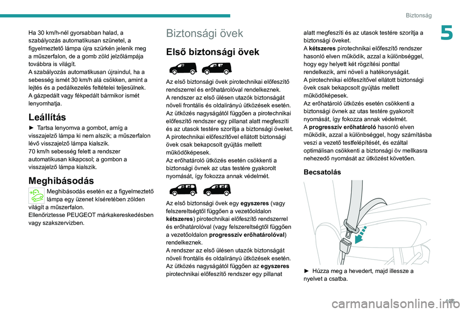 PEUGEOT PARTNER 2022 Kezelési útmutató (in Hungarian) 105
Biztonság
5Ha 30 km/h-nél gyorsabban halad, a
szabályozás automatikusan szünetel, a
figyelmeztető lámpa újra szürkén jelenik meg
a műszerfalon, de a gomb zöld jelzőlámpája
tová PEUGEOT PARTNER 2022 Kezelési útmutató (in Hungarian) 105
Biztonság
5Ha 30 km/h-nél gyorsabban halad, a
szabályozás automatikusan szünetel, a
figyelmeztető lámpa újra szürkén jelenik meg
a műszerfalon, de a gomb zöld jelzőlámpája
tová