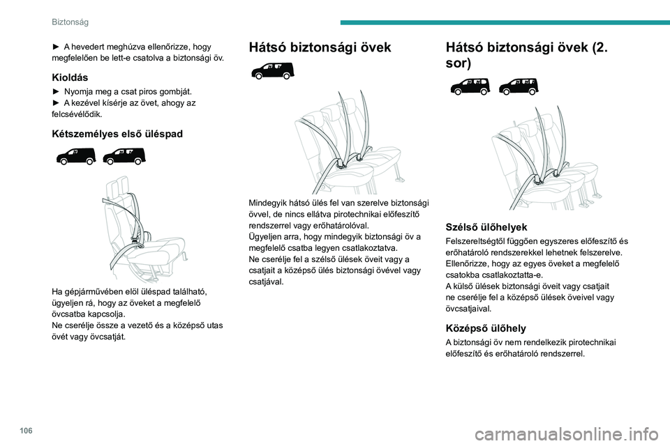 PEUGEOT PARTNER 2022 Kezelési útmutató (in Hungarian) 106
Biztonság
► A hevedert meghúzva ellenőrizze, hogy
megfelelően be lett-e csatolva a biztonsági öv.
Kioldás
► Nyomja meg a csat piros gombját.
► A kezével kísérje az övet, ahogy PEUGEOT PARTNER 2022 Kezelési útmutató (in Hungarian) 106
Biztonság
► A hevedert meghúzva ellenőrizze, hogy
megfelelően be lett-e csatolva a biztonsági öv.
Kioldás
► Nyomja meg a csat piros gombját.
► A kezével kísérje az övet, ahogy