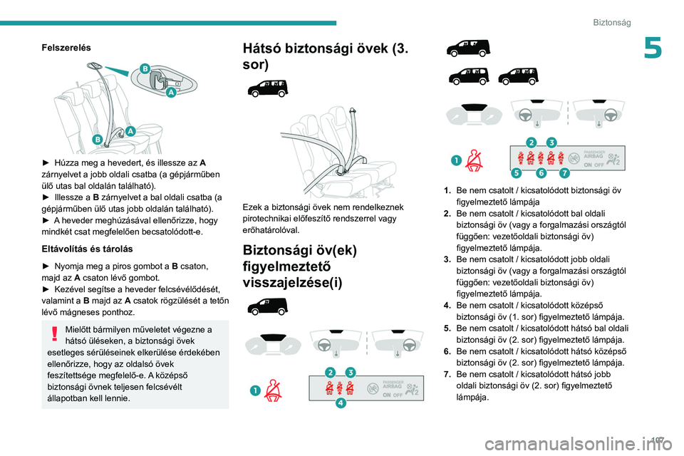 PEUGEOT PARTNER 2022 Kezelési útmutató (in Hungarian) 107
Biztonság
5Felszerelés
► Húzza meg a hevedert, és illessze az A
zárnyelvet a jobb oldali csatba (a gépjárműben
ülő utas bal oldalán található).
►
Illessze a
B zárnyelv PEUGEOT PARTNER 2022 Kezelési útmutató (in Hungarian) 107
Biztonság
5Felszerelés
► Húzza meg a hevedert, és illessze az A
zárnyelvet a jobb oldali csatba (a gépjárműben
ülő utas bal oldalán található).
►
Illessze a
B zárnyelv