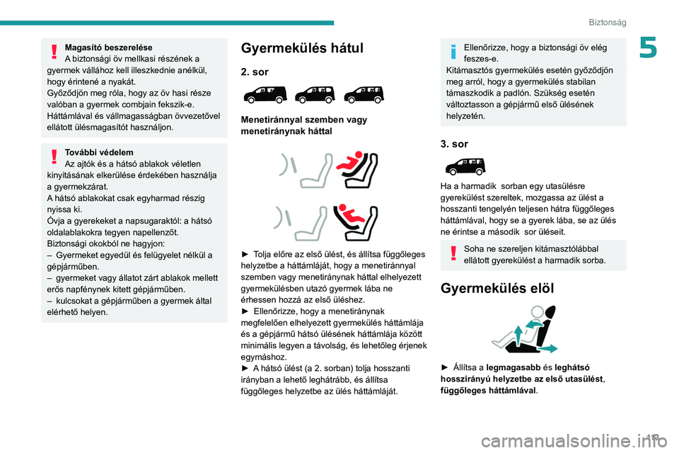 PEUGEOT PARTNER 2022 Kezelési útmutató (in Hungarian) 11 3
Biztonság
5Magasító beszerelése
A biztonsági öv mellkasi részének a
gyermek vállához kell illeszkednie anélkül,
hogy érintené a nyakát.
Győződjön meg róla, hogy az öv hasi r PEUGEOT PARTNER 2022 Kezelési útmutató (in Hungarian) 11 3
Biztonság
5Magasító beszerelése
A biztonsági öv mellkasi részének a
gyermek vállához kell illeszkednie anélkül,
hogy érintené a nyakát.
Győződjön meg róla, hogy az öv hasi r
