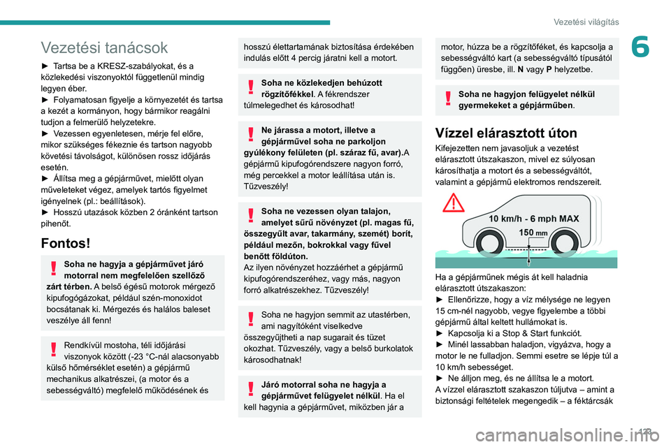 PEUGEOT PARTNER 2022 Kezelési útmutató (in Hungarian) 123
Vezetési világítás
6Vezetési tanácsok
► Tartsa be a KRESZ-szabályokat, és a
közlekedési viszonyoktól függetlenül mindig
legyen éber.
►
Folyamatosan figyelje a környezetét é PEUGEOT PARTNER 2022 Kezelési útmutató (in Hungarian) 123
Vezetési világítás
6Vezetési tanácsok
► Tartsa be a KRESZ-szabályokat, és a
közlekedési viszonyoktól függetlenül mindig
legyen éber.
►
Folyamatosan figyelje a környezetét é