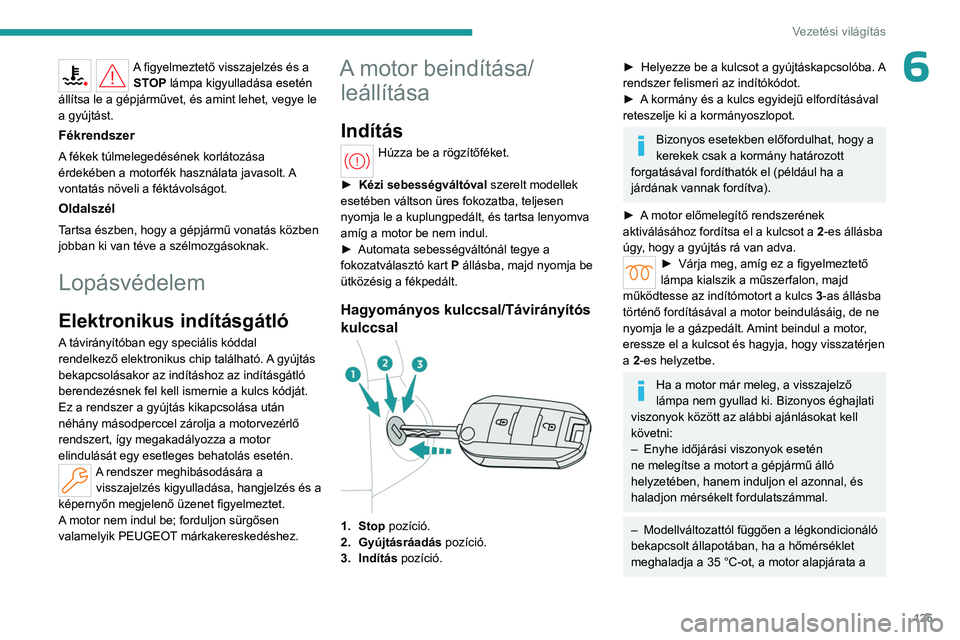 PEUGEOT PARTNER 2022 Kezelési útmutató (in Hungarian) 125
Vezetési világítás
6A figyelmeztető visszajelzés és a STOP lámpa kigyulladása esetén
állítsa le a gépjárművet, és amint lehet, vegye le
a gyújtást.
Fékrendszer
A fékek túlme PEUGEOT PARTNER 2022 Kezelési útmutató (in Hungarian) 125
Vezetési világítás
6A figyelmeztető visszajelzés és a STOP lámpa kigyulladása esetén
állítsa le a gépjárművet, és amint lehet, vegye le
a gyújtást.
Fékrendszer
A fékek túlme