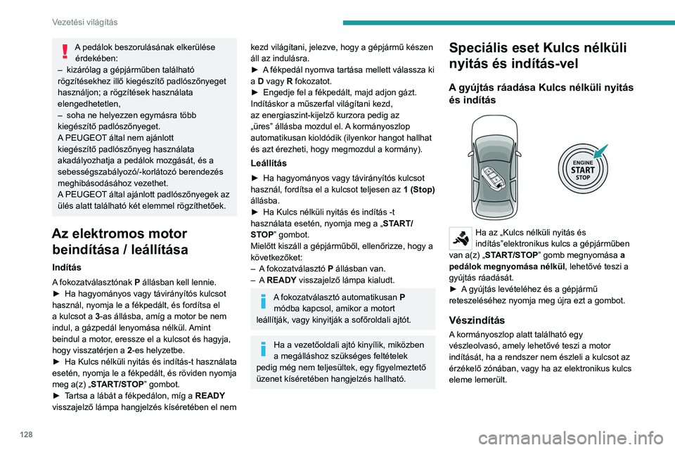 PEUGEOT PARTNER 2022 Kezelési útmutató (in Hungarian) 128
Vezetési világítás
A pedálok beszorulásának elkerülése érdekében:
–
kizárólag a gépjárműben található
rögzítésekhez illő kiegészítő padlószőnyeget
használjon; a r PEUGEOT PARTNER 2022 Kezelési útmutató (in Hungarian) 128
Vezetési világítás
A pedálok beszorulásának elkerülése érdekében:
–
kizárólag a gépjárműben található
rögzítésekhez illő kiegészítő padlószőnyeget
használjon; a r