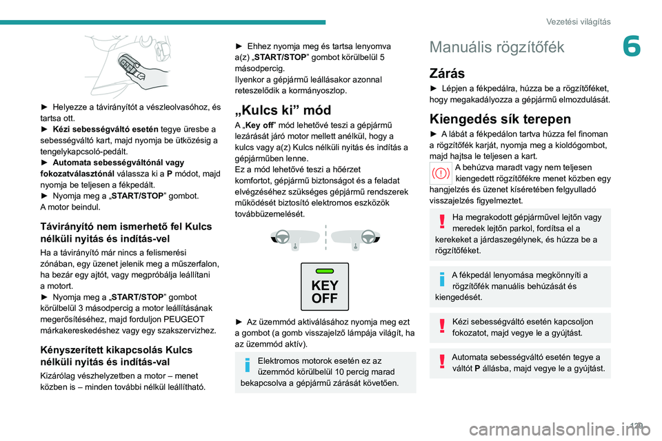 PEUGEOT PARTNER 2022 Kezelési útmutató (in Hungarian) 129
Vezetési világítás
6
► Helyezze a távirányítót a vészleolvasóhoz, és
tartsa ott.
►
Kézi sebességváltó esetén tegye üresbe a
sebességváltó kart, majd nyomja be ütkö PEUGEOT PARTNER 2022 Kezelési útmutató (in Hungarian) 129
Vezetési világítás
6
► Helyezze a távirányítót a vészleolvasóhoz, és
tartsa ott.
►
Kézi sebességváltó esetén tegye üresbe a
sebességváltó kart, majd nyomja be ütkö