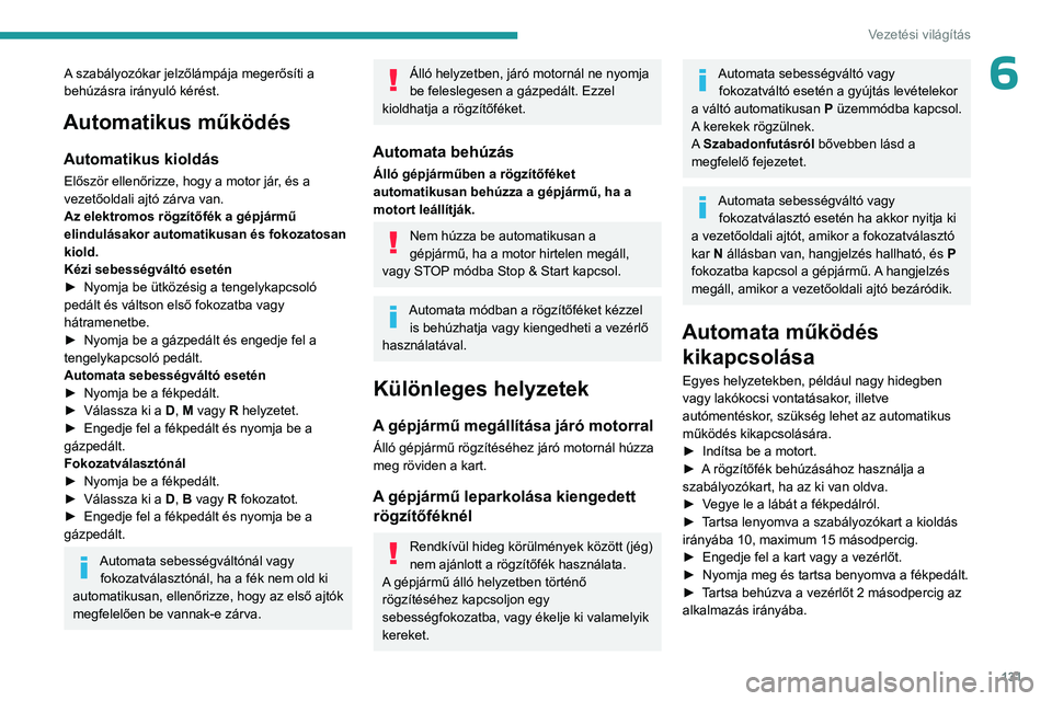 PEUGEOT PARTNER 2022 Kezelési útmutató (in Hungarian) 131
Vezetési világítás
6A szabályozókar jelzőlámpája megerősíti a
behúzásra irányuló kérést.
Automatikus működés
Automatikus kioldás
Először ellenőrizze, hogy a motor jár, é PEUGEOT PARTNER 2022 Kezelési útmutató (in Hungarian) 131
Vezetési világítás
6A szabályozókar jelzőlámpája megerősíti a
behúzásra irányuló kérést.
Automatikus működés
Automatikus kioldás
Először ellenőrizze, hogy a motor jár, é