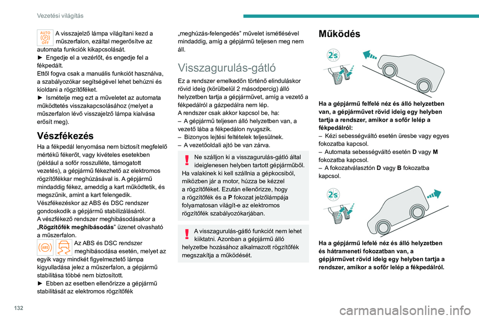 PEUGEOT PARTNER 2022 Kezelési útmutató (in Hungarian) 132
Vezetési világítás
A visszajelző lámpa világítani kezd a műszerfalon, ezáltal megerősítve az
automata funkciók kikapcsolását.
►
Engedje el a vezérlőt, és engedje fel a
fék PEUGEOT PARTNER 2022 Kezelési útmutató (in Hungarian) 132
Vezetési világítás
A visszajelző lámpa világítani kezd a műszerfalon, ezáltal megerősítve az
automata funkciók kikapcsolását.
►
Engedje el a vezérlőt, és engedje fel a
fék