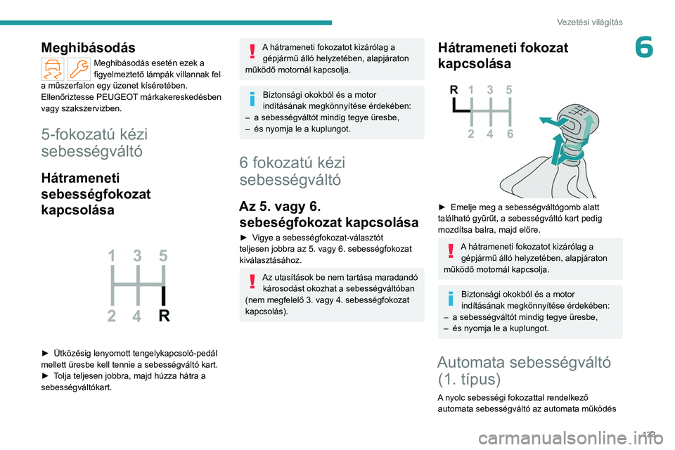 PEUGEOT PARTNER 2022 Kezelési útmutató (in Hungarian) 133
Vezetési világítás
6Meghibásodás
Meghibásodás esetén ezek a
figyelmeztető lámpák villannak fel
a műszerfalon egy üzenet kíséretében.
Ellenőriztesse PEUGEOT márkakereskedésben PEUGEOT PARTNER 2022 Kezelési útmutató (in Hungarian) 133
Vezetési világítás
6Meghibásodás
Meghibásodás esetén ezek a
figyelmeztető lámpák villannak fel
a műszerfalon egy üzenet kíséretében.
Ellenőriztesse PEUGEOT márkakereskedésben