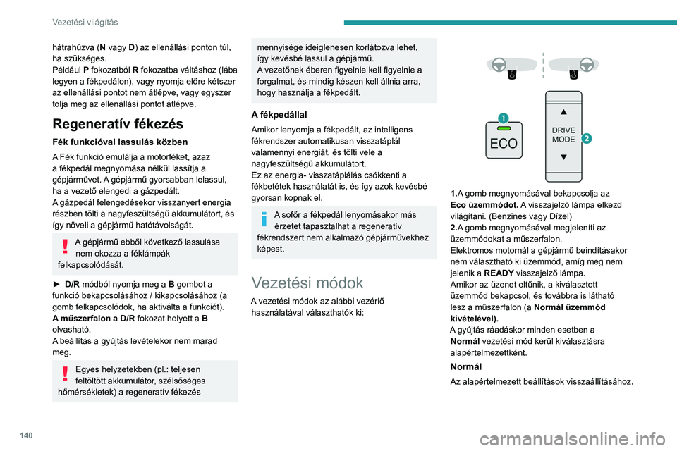 PEUGEOT PARTNER 2022 Kezelési útmutató (in Hungarian) 140
Vezetési világítás
hátrahúzva (N vagy D) az ellenállási ponton túl,
ha szükséges.
Például
P fokozatból R fokozatba váltáshoz (lába
legyen a fékpedálon), vagy nyomja előre PEUGEOT PARTNER 2022 Kezelési útmutató (in Hungarian) 140
Vezetési világítás
hátrahúzva (N vagy D) az ellenállási ponton túl,
ha szükséges.
Például
P fokozatból R fokozatba váltáshoz (lába
legyen a fékpedálon), vagy nyomja előre