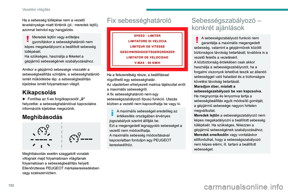 PEUGEOT PARTNER 2022 Kezelési útmutató (in Hungarian) 152
Vezetési világítás
Ha a sebesség túllépése nem a vezető
tevekénysége miatt történik (pl.: meredek lejtő),
azonnal beindul egy hangjelzés.
Meredek lejtőn vagy erőteljes
gyorsí PEUGEOT PARTNER 2022 Kezelési útmutató (in Hungarian) 152
Vezetési világítás
Ha a sebesség túllépése nem a vezető
tevekénysége miatt történik (pl.: meredek lejtő),
azonnal beindul egy hangjelzés.
Meredek lejtőn vagy erőteljes
gyorsí