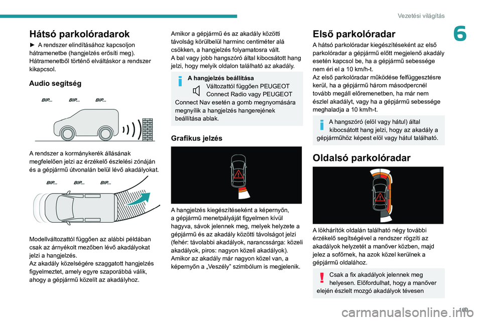 PEUGEOT PARTNER 2022 Kezelési útmutató (in Hungarian) 169
Vezetési világítás
6Hátsó parkolóradarok
► A rendszer elindításához kapcsoljon
hátramenetbe (hangjelzés erősíti meg).
Hátramenetből történő elváltáskor a rendszer
kikapcso PEUGEOT PARTNER 2022 Kezelési útmutató (in Hungarian) 169
Vezetési világítás
6Hátsó parkolóradarok
► A rendszer elindításához kapcsoljon
hátramenetbe (hangjelzés erősíti meg).
Hátramenetből történő elváltáskor a rendszer
kikapcso