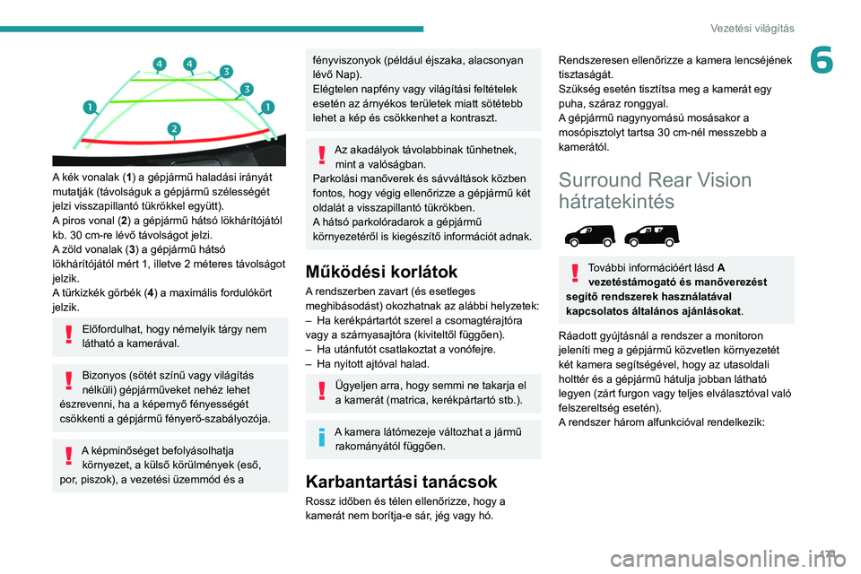 PEUGEOT PARTNER 2022 Kezelési útmutató (in Hungarian) 171
Vezetési világítás
6
A kék vonalak (1) a gépjármű haladási irányát
mutatják (távolságuk a gépjármű szélességét
jelzi visszapillantó tükrökkel együtt).
A piros vonal (2) PEUGEOT PARTNER 2022 Kezelési útmutató (in Hungarian) 171
Vezetési világítás
6
A kék vonalak (1) a gépjármű haladási irányát
mutatják (távolságuk a gépjármű szélességét
jelzi visszapillantó tükrökkel együtt).
A piros vonal (2)