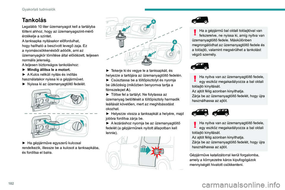 PEUGEOT PARTNER 2022 Kezelési útmutató (in Hungarian) 182
Gyakorlati tudnivalók
Tankolás
Legalább 10 liter üzemanyagot kell a tartályba
tölteni ahhoz, hogy az üzemanyagszint-mérő
érzékelje a szintet.
A tanksapka nyitásakor előfordulhat,
h PEUGEOT PARTNER 2022 Kezelési útmutató (in Hungarian) 182
Gyakorlati tudnivalók
Tankolás
Legalább 10 liter üzemanyagot kell a tartályba
tölteni ahhoz, hogy az üzemanyagszint-mérő
érzékelje a szintet.
A tanksapka nyitásakor előfordulhat,
h