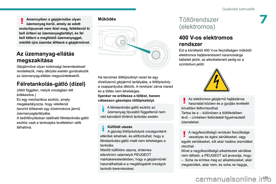 PEUGEOT PARTNER 2022 Kezelési útmutató (in Hungarian) 183
Gyakorlati tudnivalók
7Amennyiben a gépjárműbe olyan
üzemanyag kerül, amely az adott
motortípusnak nem felel meg, feltétlenül ki
kell üríteni az üzemanyagtartályt, és fel
kell t PEUGEOT PARTNER 2022 Kezelési útmutató (in Hungarian) 183
Gyakorlati tudnivalók
7Amennyiben a gépjárműbe olyan
üzemanyag kerül, amely az adott
motortípusnak nem felel meg, feltétlenül ki
kell üríteni az üzemanyagtartályt, és fel
kell t